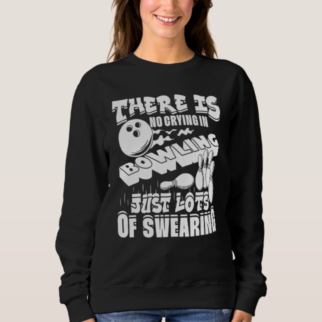 There Is No Crying In Bowling Just Lots Of Swearin Sweatshirt (Vorderseite)