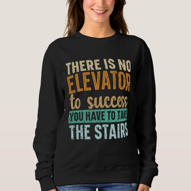 There Is No Elevator To Success You Have To Take T Sweatshirt (Vorderseite)
