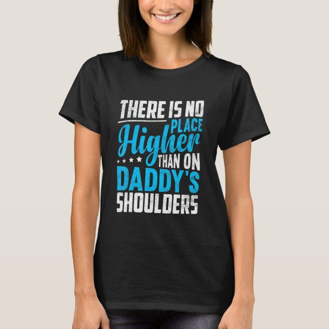 There Is No Place Higher Than On Daddy's Shoulders T-Shirt (Vorderseite)