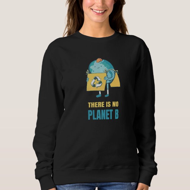 There Is No Planet B Earth Environment Nature Prot Sweatshirt (Vorderseite)