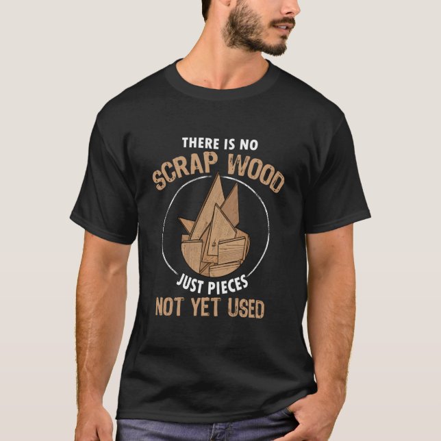 There Is No Scrap Wood Carpentry Woodworking Carpe T-Shirt (Vorderseite)