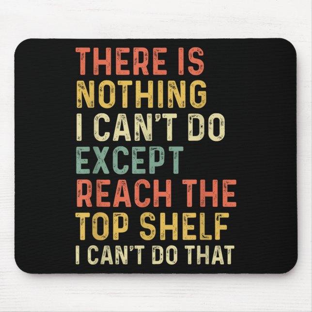 There Is Nothing I Can't Do Except Reach The Top S Mousepad (Vorne)