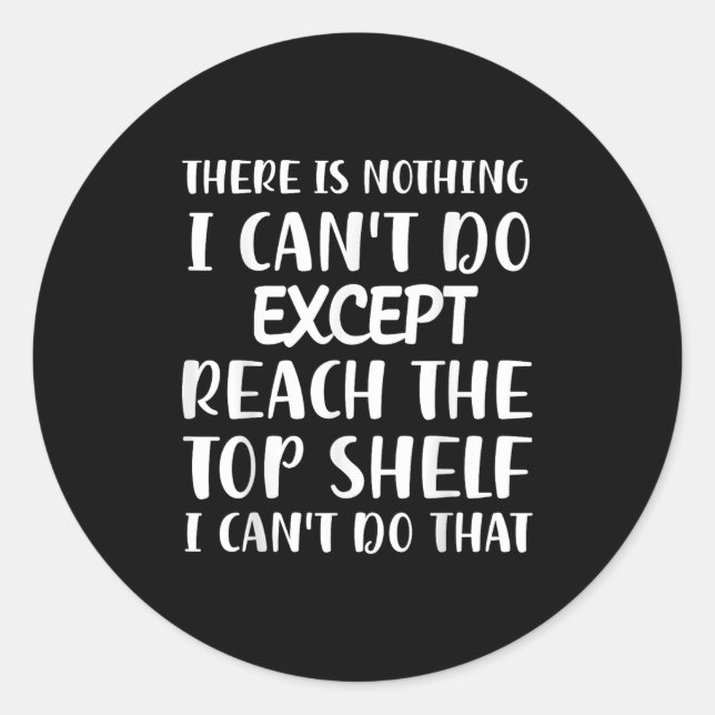 There Is Nothing I Can't Do Except Reach The Top S Runder Aufkleber (Vorderseite)