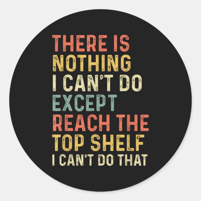 There Is Nothing I Can't Do Except Reach The Top S Runder Aufkleber (Vorderseite)