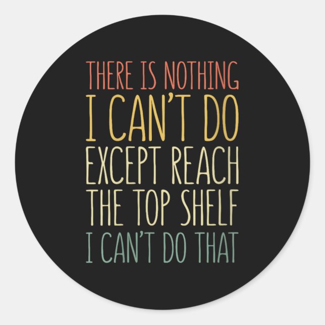 There Is Nothing I Can't Do Except Reach The Top S Runder Aufkleber (Vorderseite)