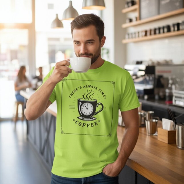There’s Always Time for Coffee T-Shirt (Von Creator hochgeladen)