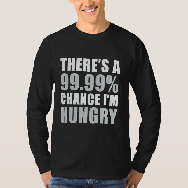 There's A 99 9 Chance I'm Hungry T-Shirt (Vorderseite)