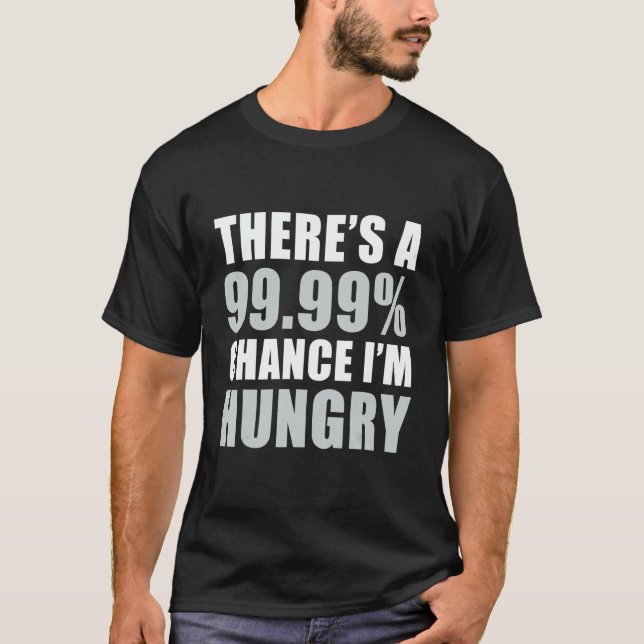 There's A 99 9 Chance I'm Hungry T-Shirt (Vorderseite)