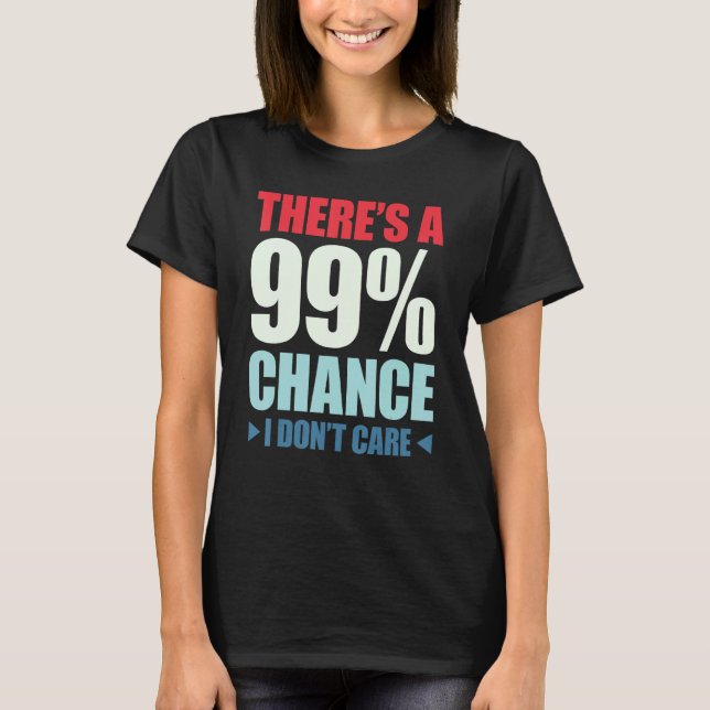 There's A 99 Chance That I Don't Care_1 T-Shirt (Vorderseite)