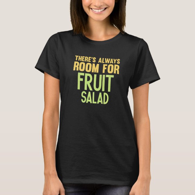 There's Always Room For Fruit Salad Salad T-Shirt (Vorderseite)