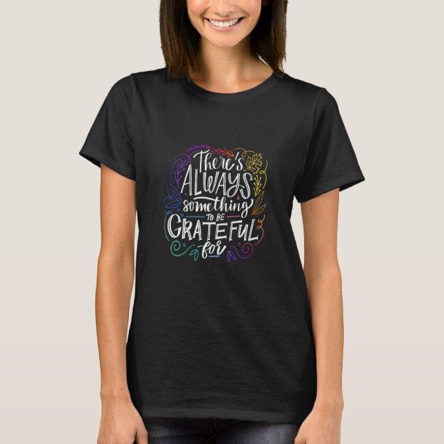 There's Always Something To Be Grateful For T-Shirt (Vorderseite)