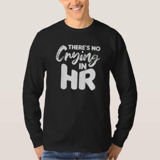 There's No Crying In Hr Human Resources   T-Shirt