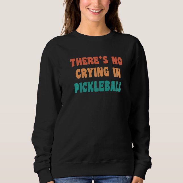 There's No Crying In Pickleball Funny Sport Humor  Sweatshirt (Vorderseite)