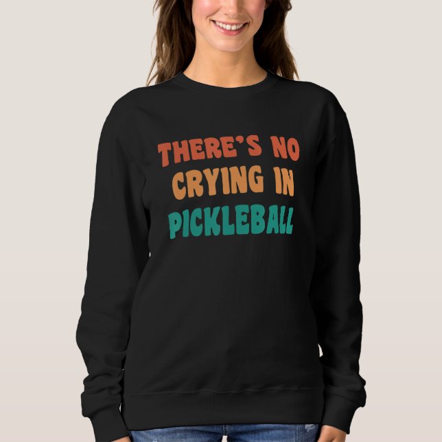 There's No Crying In Pickleball Funny Sport Humor Sweatshirt (Vorderseite)