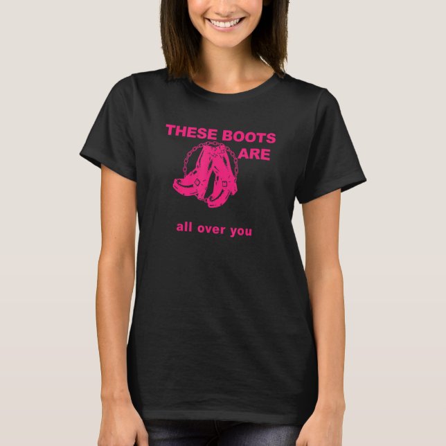 These Boots Are Gonna Walk All Over You Funny Pink T-Shirt (Vorderseite)