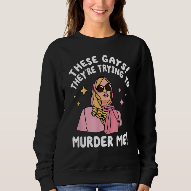 These Gays They re Trying to Murder Me  Quote Sweatshirt (Vorderseite)