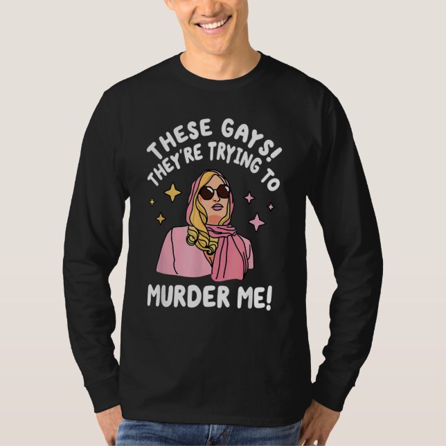 These Gays They re Trying to Murder Me  Quote T-Shirt (Vorderseite)