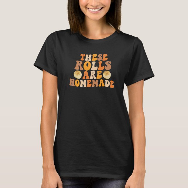 These Rolls Are Homemade Thanksgiving Feast Harves T-Shirt (Vorderseite)