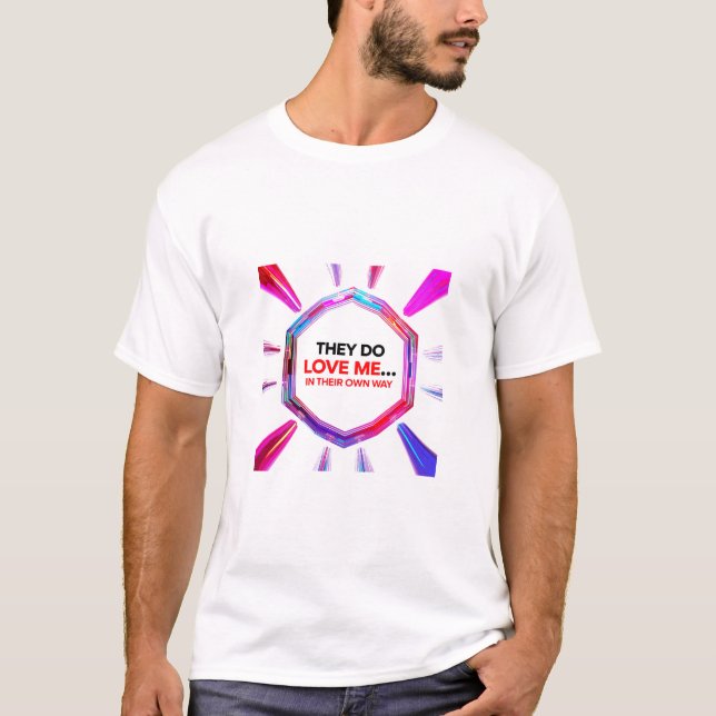 They Do Love Me...In Their Own Way T-Shirt (Vorderseite)