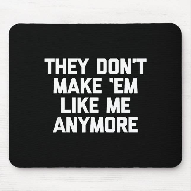 They Don't Make em Like Me Anymore - Funny Saying  Mousepad (Vorne)