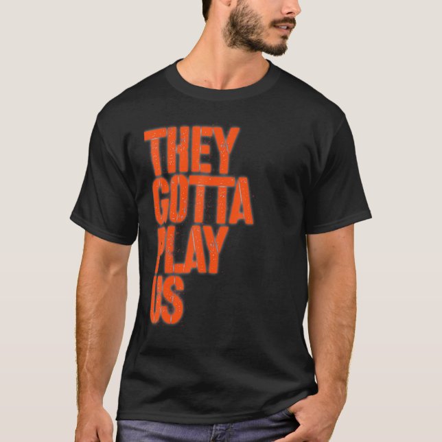 They gotta play us T-Shirt (Vorderseite)