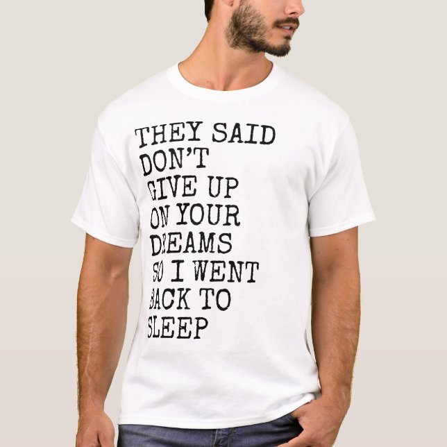 They Said Don’t Give Up On Your Dreams Funny Sleep T-Shirt (Vorderseite)