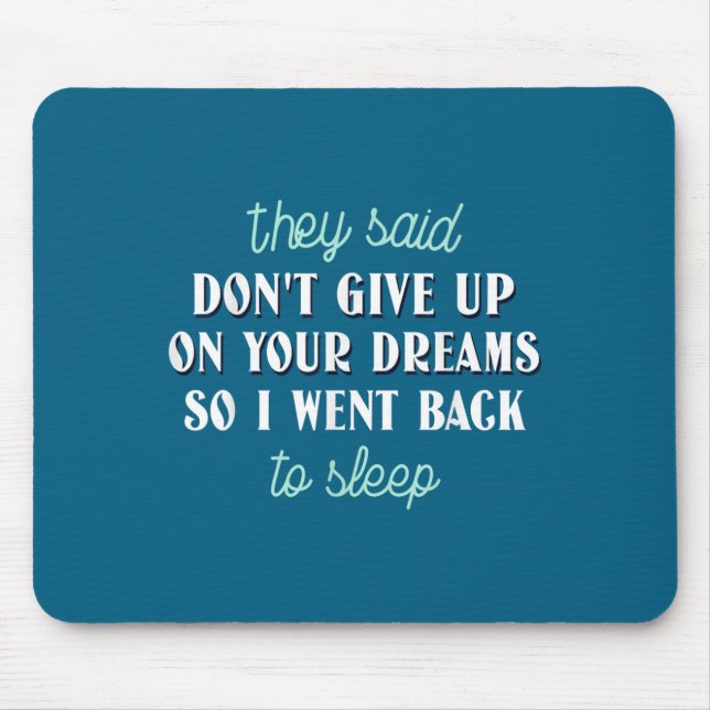 They Said Don’t Give Up On Your Dreams So I Went T Mousepad (Vorne)