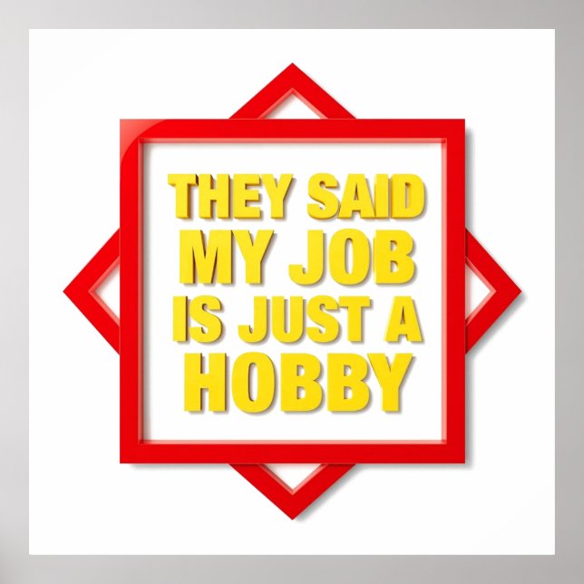 They Said My Job Is Just A Hobby Poster (Vorne)