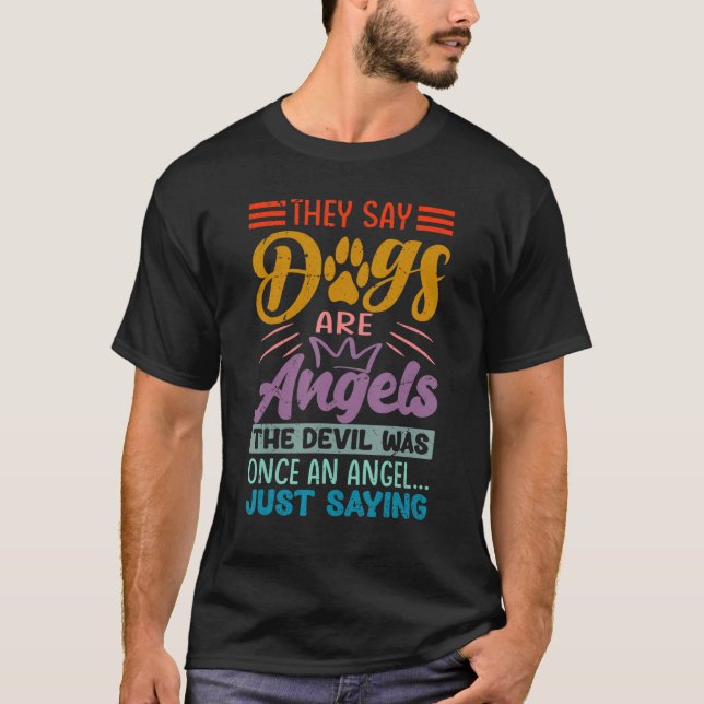 They Say Dogs Are Angels The Devil Was Once An Ang T-Shirt (Vorderseite)