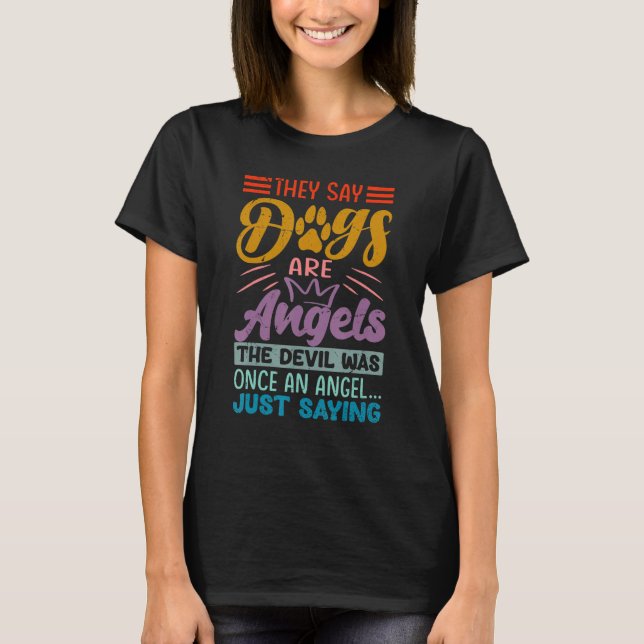 They Say Dogs Are Angels The Devil Was Once An Ang T-Shirt (Vorderseite)