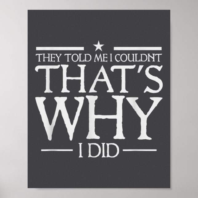 They Told Me I Couldn't That's Why I Did Motivatio Poster (Vorne)