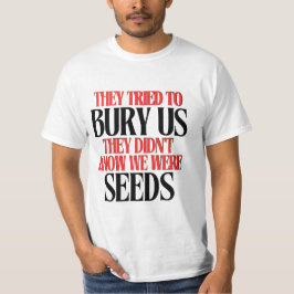 They Tried To Bury Us |  T-Shirt