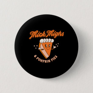 Thick Thighs and Pumpkin Pie Herbst Thanksgiv Button