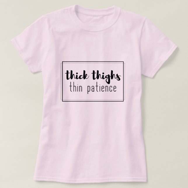 Thick-Thighs dünne Geduld T-Shirt (Design vorne)