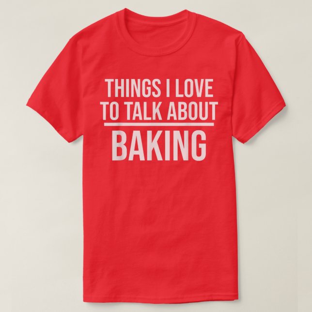 Things I Love To Talk About Funny Baking Baker  T-Shirt (Design vorne)