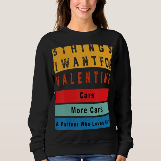 Things I Want For Valentine Funny Sarcasctic Car E Sweatshirt (Vorderseite)