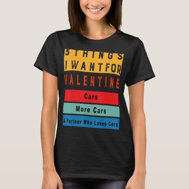 Things I Want For Valentine Funny Sarcasctic Car E T-Shirt (Vorderseite)