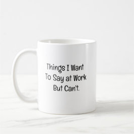 Things I Want To Say at Work But Can't Kaffeetasse