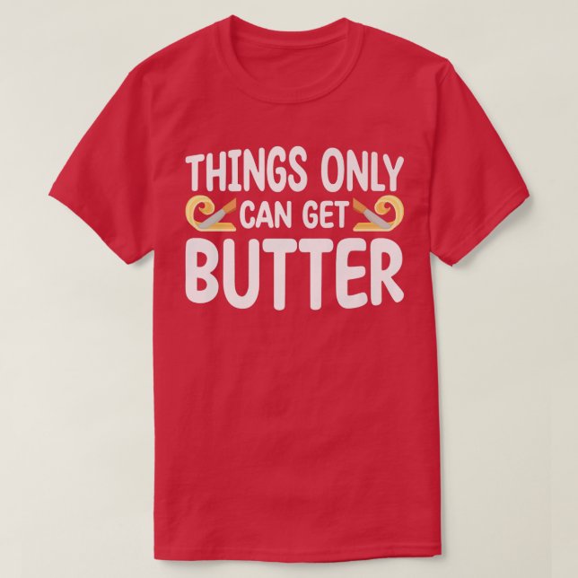 Things Only Get Butter Baker Baking Pastry  T-Shirt (Design vorne)