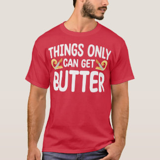 Things Only Get Butter Baker Baking Pastry T-Shirt