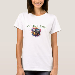 Think Big, Dream Bigger T - Shirt