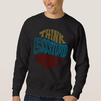THINK LESS STUPID MORE basic sweat shirts