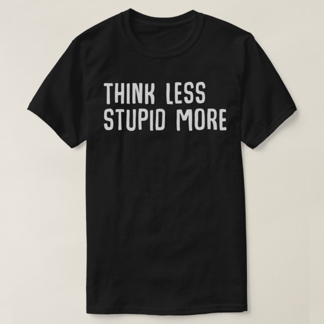 Think less stupid more Funny Ironic Smart Quote  T-Shirt (Design vorne)