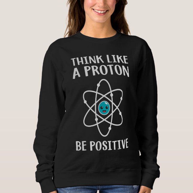 Think Like A Proton Be Positive Science Teacher Pu Sweatshirt (Vorderseite)
