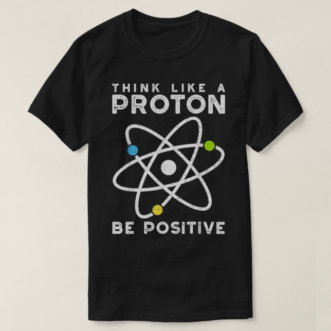 Think Like a proton be positive scientist  T-Shirt (Design vorne)
