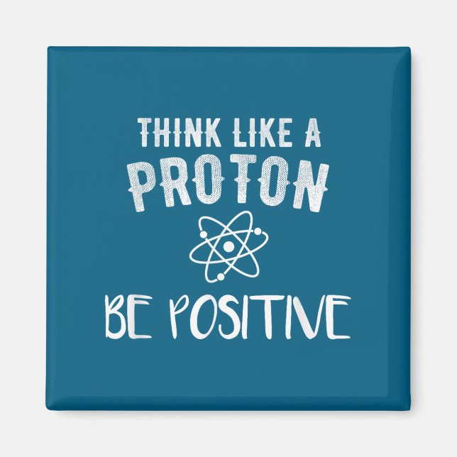 Think Like A Proton Be Sitive Funny Science Motiva Magnet (Vorne)