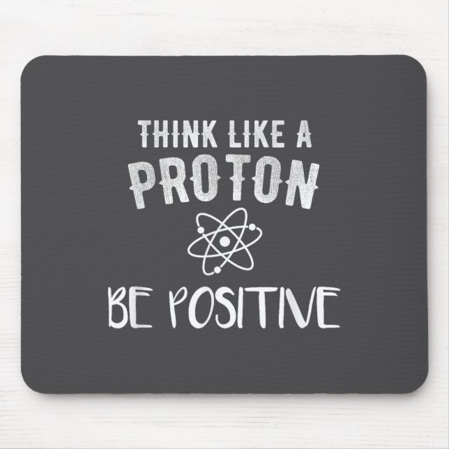 Think Like A Proton Be Sitive Funny Science Motiva Mousepad (Vorne)