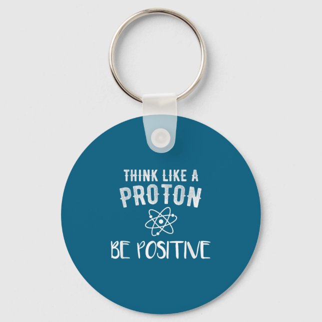 Think Like A Proton Be Sitive Funny Science Motiva Schlüsselanhänger (Vorderseite)