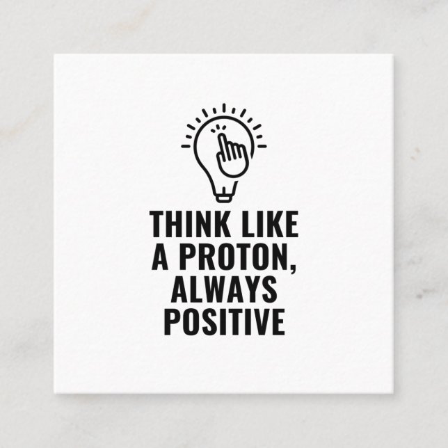 Think like a Proton Positive Always Quadratische Visitenkarte (Vorderseite)