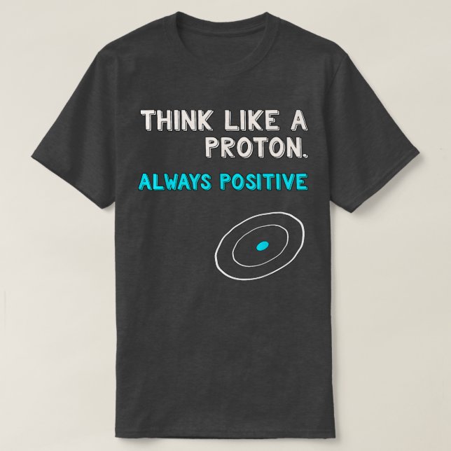 Think Like a Proton Shirt  Always Positive  Scienc (Design vorne)